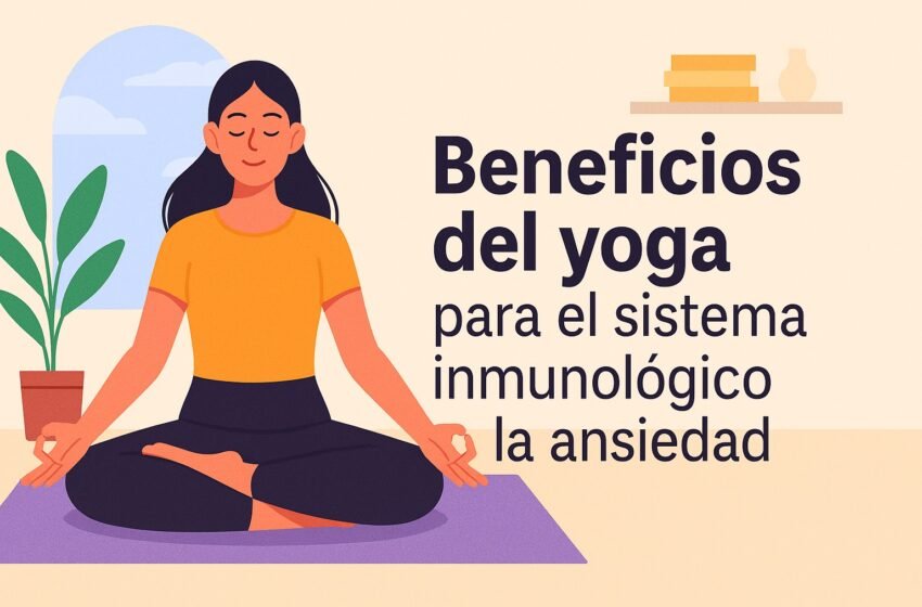 Cómo el yoga fortalece el sistema inmunológico y reduce la ansiedad: beneficios comprobados