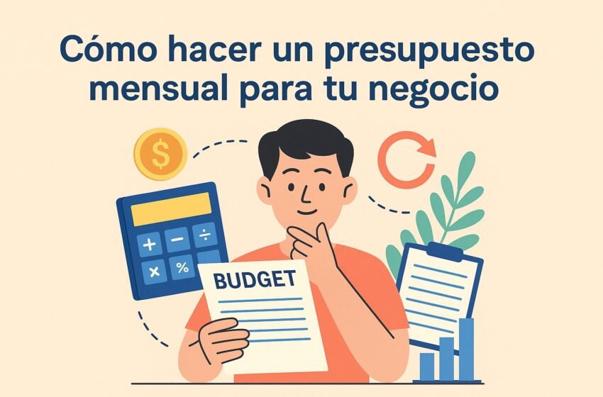 Guía práctica: Cómo hacer un presupuesto mensual para tu negocio y mantener tus finanzas bajo control