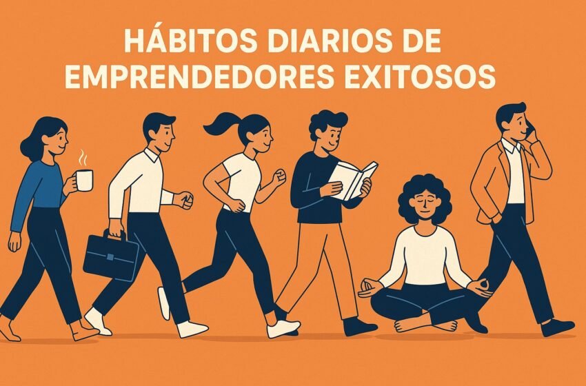 7 hábitos diarios que tienen los emprendedores exitosos y cómo aplicarlos en tu rutina