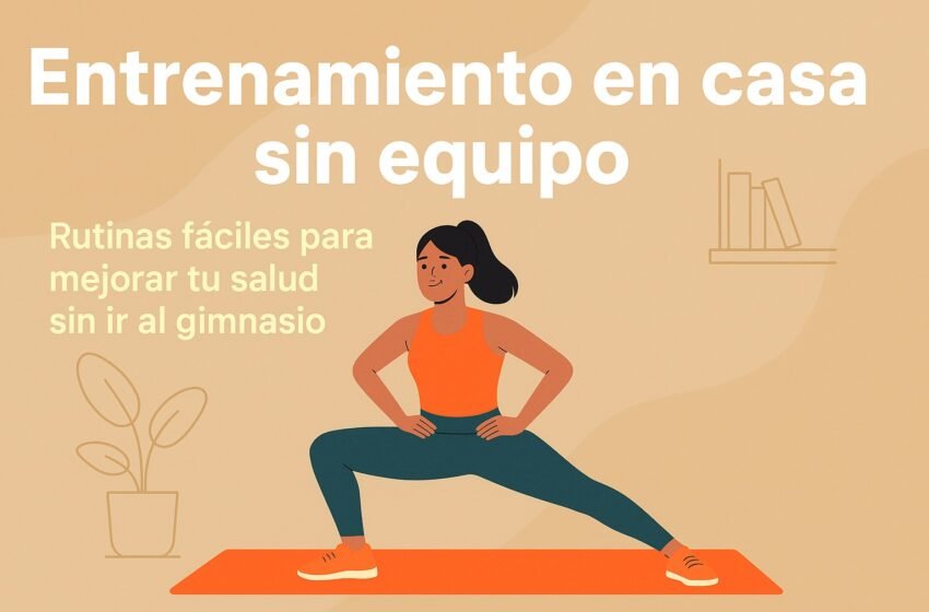  Entrenamiento en casa sin equipo: rutinas fáciles para mejorar tu salud sin ir al gimnasio