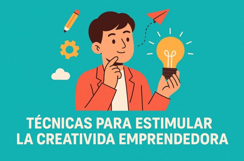  7 técnicas efectivas para estimular la creatividad emprendedora y hacer crecer tu negocio