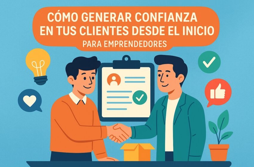  Cómo generar confianza en tus clientes desde el inicio: claves para emprendedores