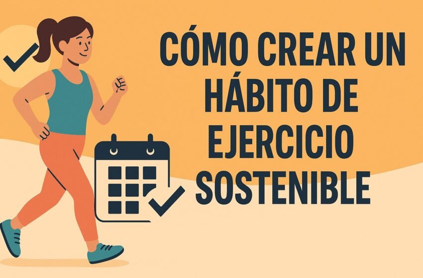 Cómo crear un hábito de ejercicio sostenible y mantenerlo en el tiempo