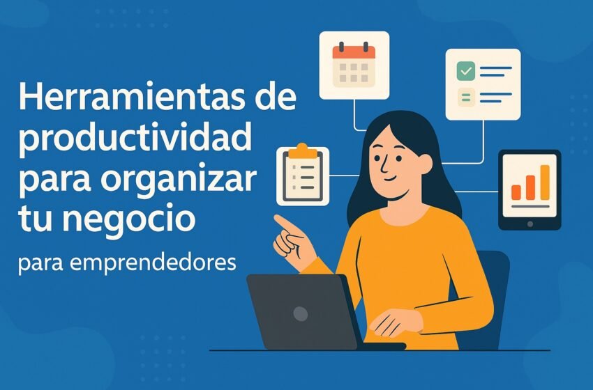  Las mejores herramientas de productividad para emprendedores: organiza tu negocio con eficiencia