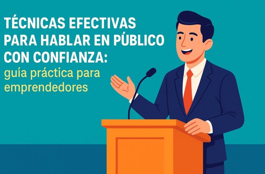 Técnicas efectivas para hablar en público con confianza: guía práctica para emprendedores