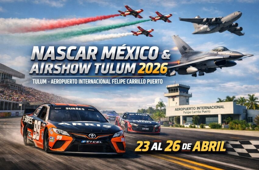  NASCAR México y Airshow Tulum 2026 harán historia con un evento único en el Aeropuerto Internacional de Tulum